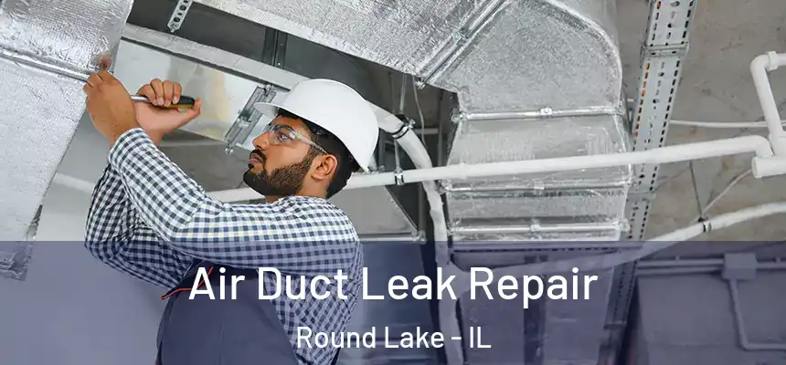 Air Duct Leak Repair Round Lake - IL