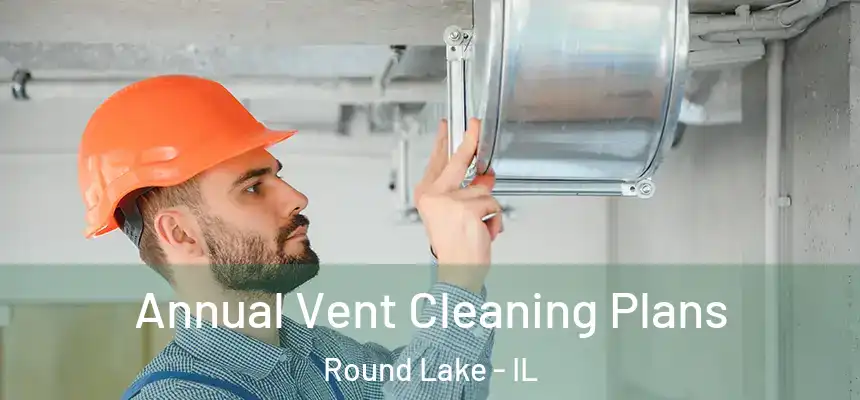 Annual Vent Cleaning Plans Round Lake - IL