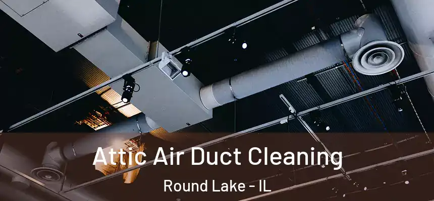 Attic Air Duct Cleaning Round Lake - IL