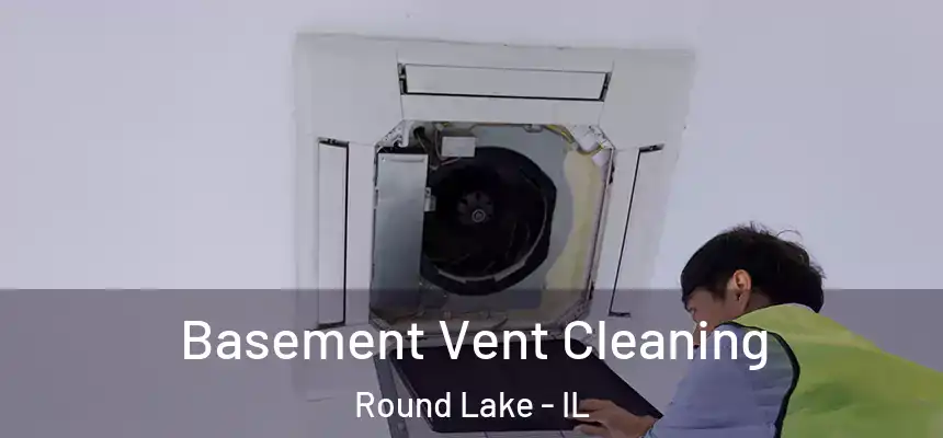 Basement Vent Cleaning Round Lake - IL