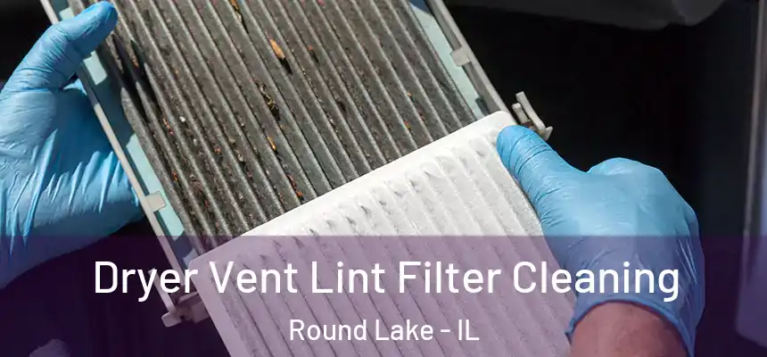  Dryer Vent Lint Filter Cleaning Round Lake - IL