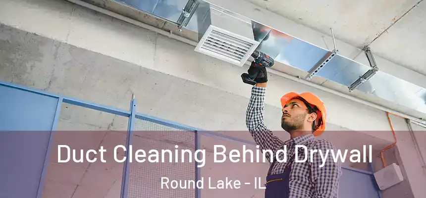 Duct Cleaning Behind Drywall Round Lake - IL