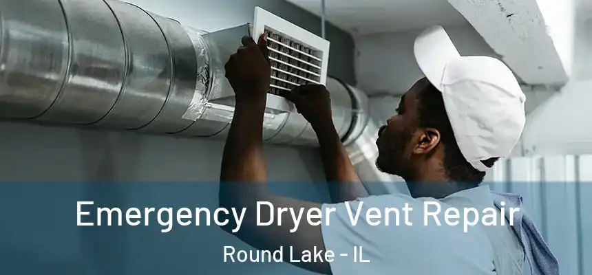 Emergency Dryer Vent Repair Round Lake - IL