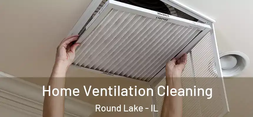 Home Ventilation Cleaning Round Lake - IL