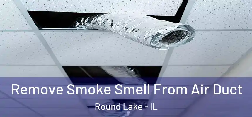 Remove Smoke Smell From Air Duct Round Lake - IL