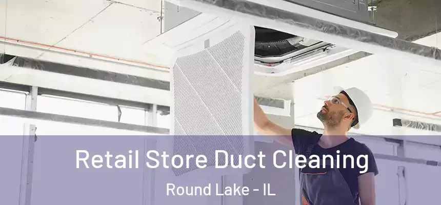 Retail Store Duct Cleaning Round Lake - IL
