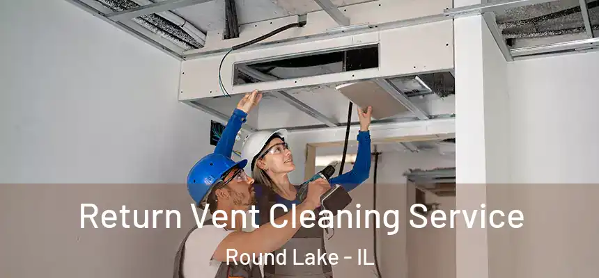 Return Vent Cleaning Service Round Lake - IL