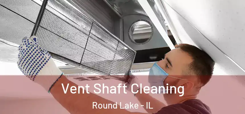 Vent Shaft Cleaning Round Lake - IL